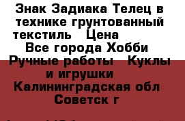 Знак Задиака-Телец в технике грунтованный текстиль › Цена ­ 1 500 - Все города Хобби. Ручные работы » Куклы и игрушки   . Калининградская обл.,Советск г.